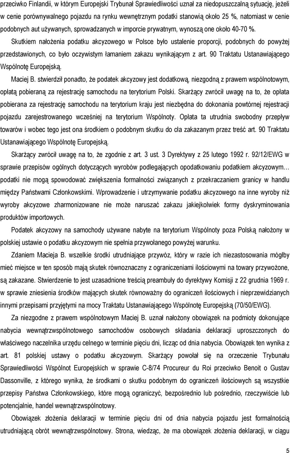 Skutkiem nałożenia podatku akcyzowego w Polsce było ustalenie proporcji, podobnych do powyżej przedstawionych, co było oczywistym łamaniem zakazu wynikającym z art.