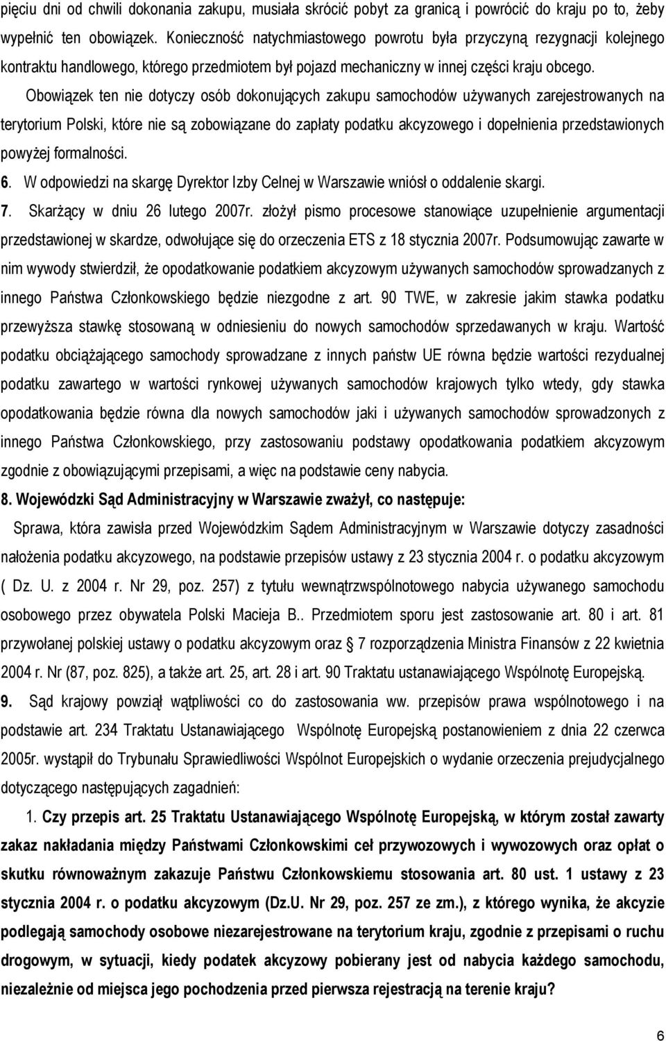 Obowiązek ten nie dotyczy osób dokonujących zakupu samochodów używanych zarejestrowanych na terytorium Polski, które nie są zobowiązane do zapłaty podatku akcyzowego i dopełnienia przedstawionych