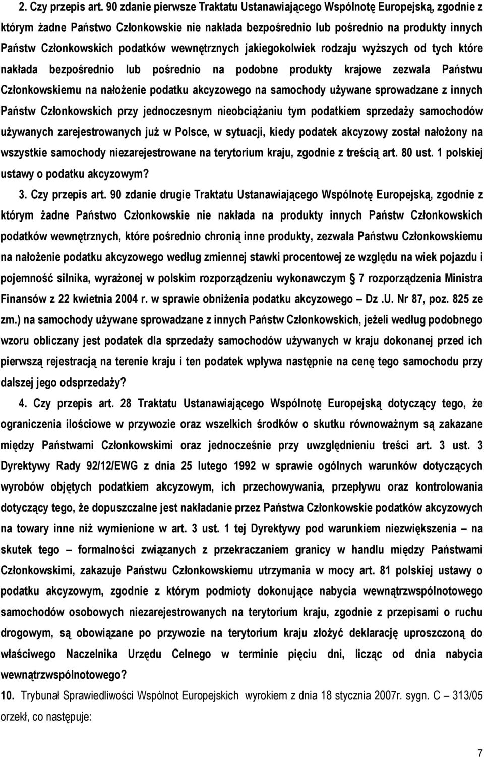 wewnętrznych jakiegokolwiek rodzaju wyższych od tych które nakłada bezpośrednio lub pośrednio na podobne produkty krajowe zezwala Państwu Członkowskiemu na nałożenie podatku akcyzowego na samochody