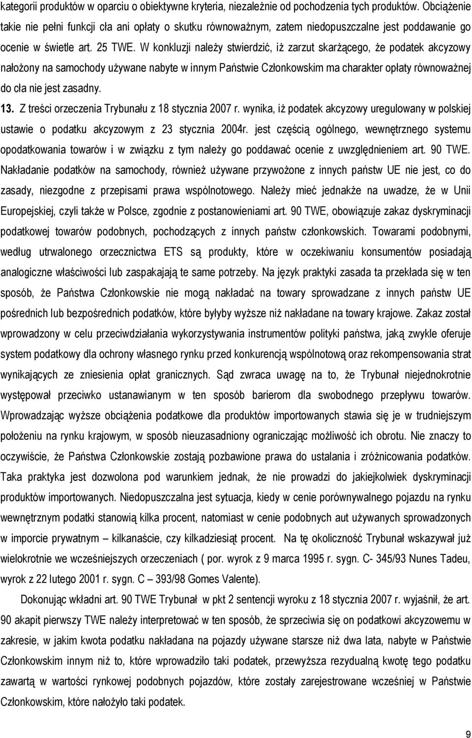 W konkluzji należy stwierdzić, iż zarzut skarżącego, że podatek akcyzowy nałożony na samochody używane nabyte w innym Państwie Członkowskim ma charakter opłaty równoważnej do cła nie jest zasadny. 13.