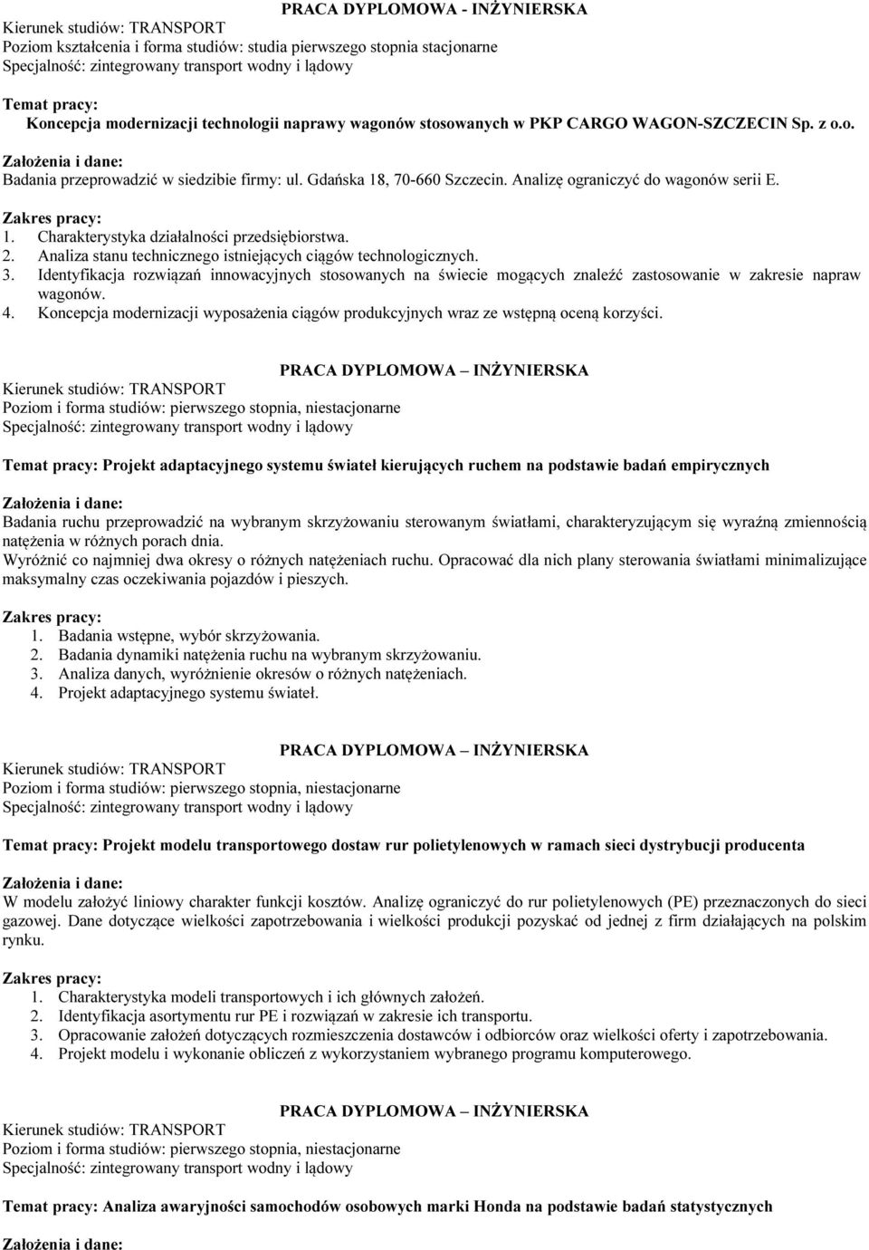 Analiza stanu technicznego istniejących ciągów technologicznych. 3. Identyfikacja rozwiązań innowacyjnych stosowanych na świecie mogących znaleźć zastosowanie w zakresie napraw wagonów. 4.