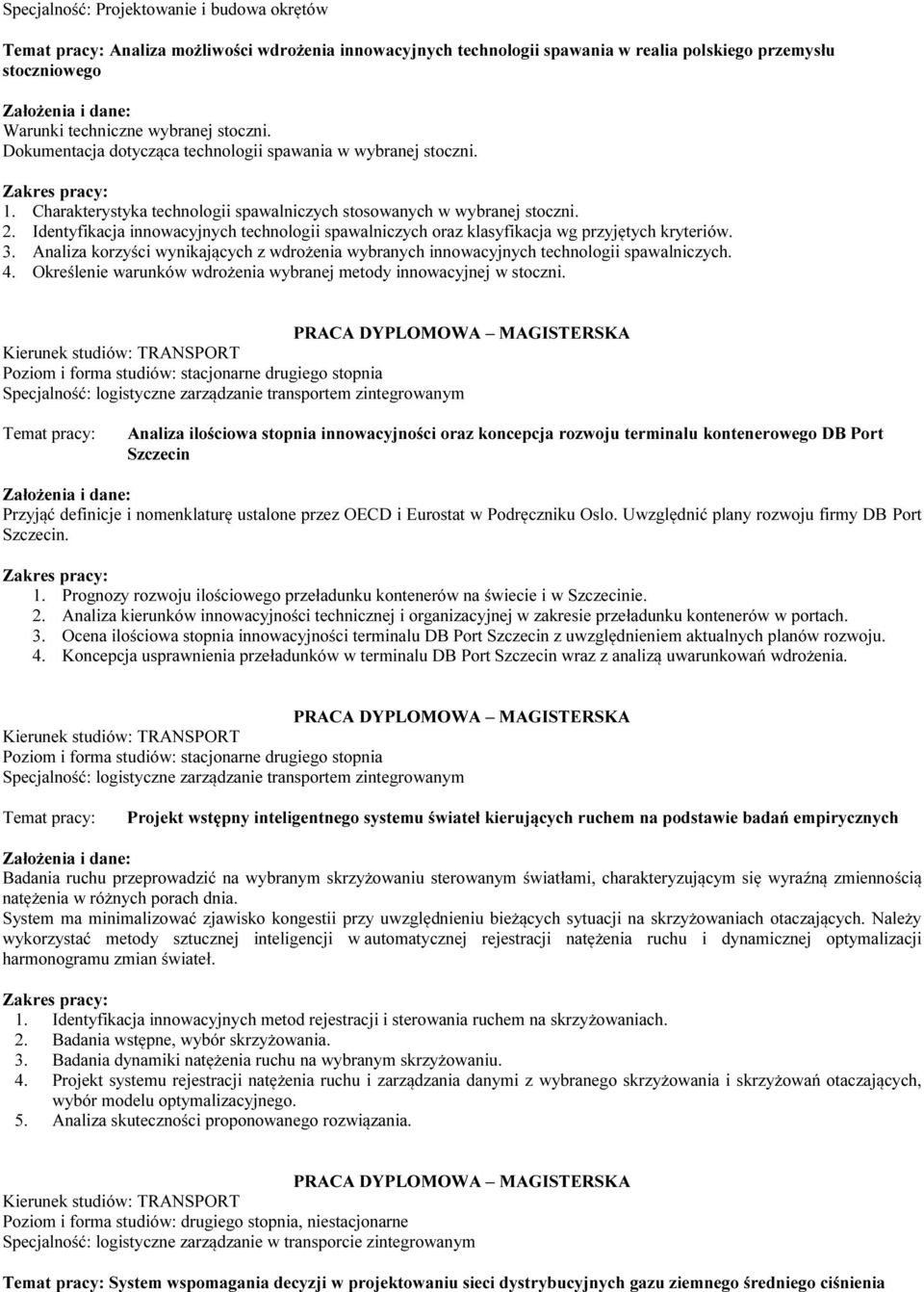 Identyfikacja innowacyjnych technologii spawalniczych oraz klasyfikacja wg przyjętych kryteriów. 3. Analiza korzyści wynikających z wdrożenia wybranych innowacyjnych technologii spawalniczych. 4.