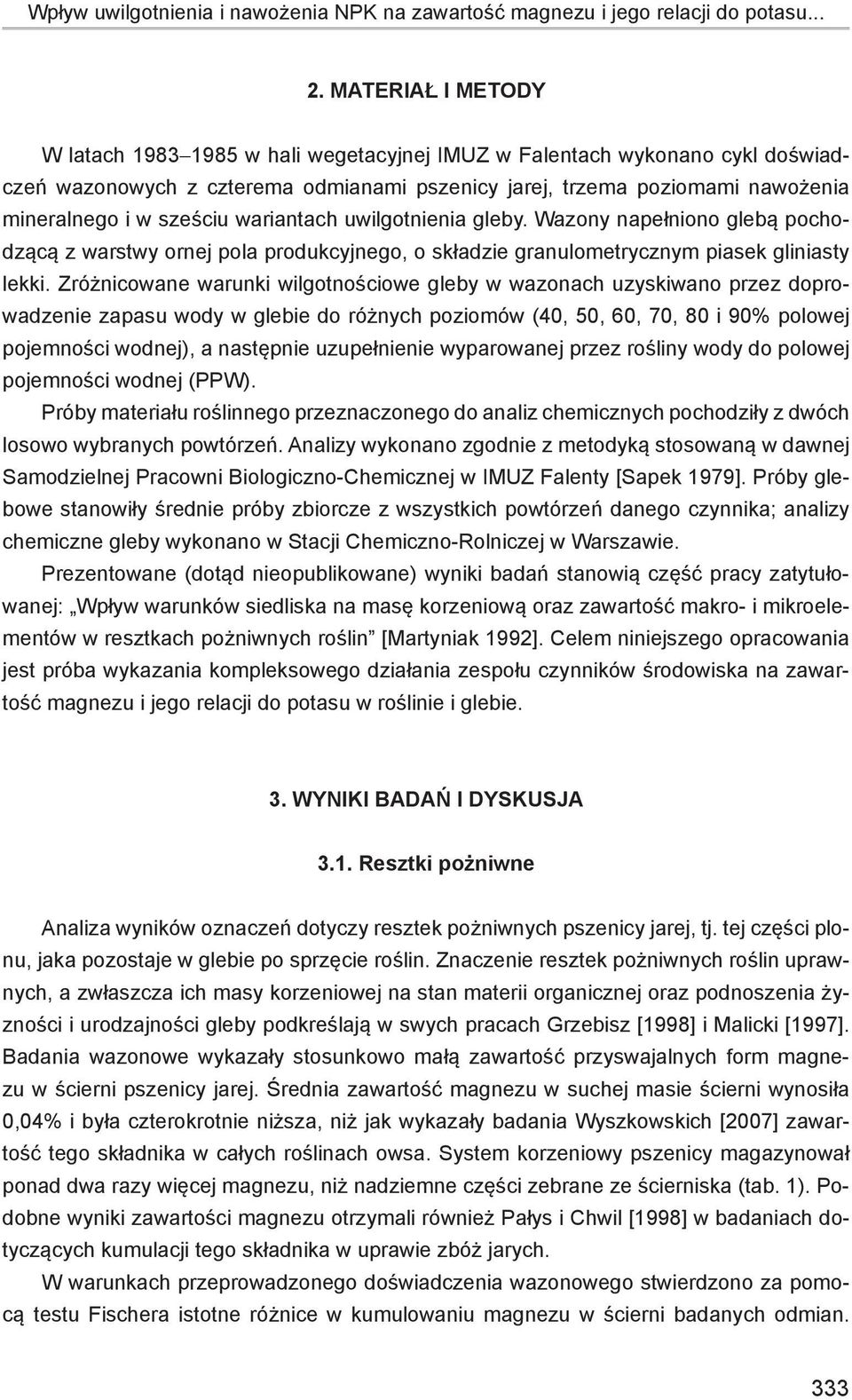 wariantach uwilgotnienia gleby. Wazony napełniono glebą pochodzącą z warstwy ornej pola produkcyjnego, o składzie granulometrycznym piasek gliniasty lekki.