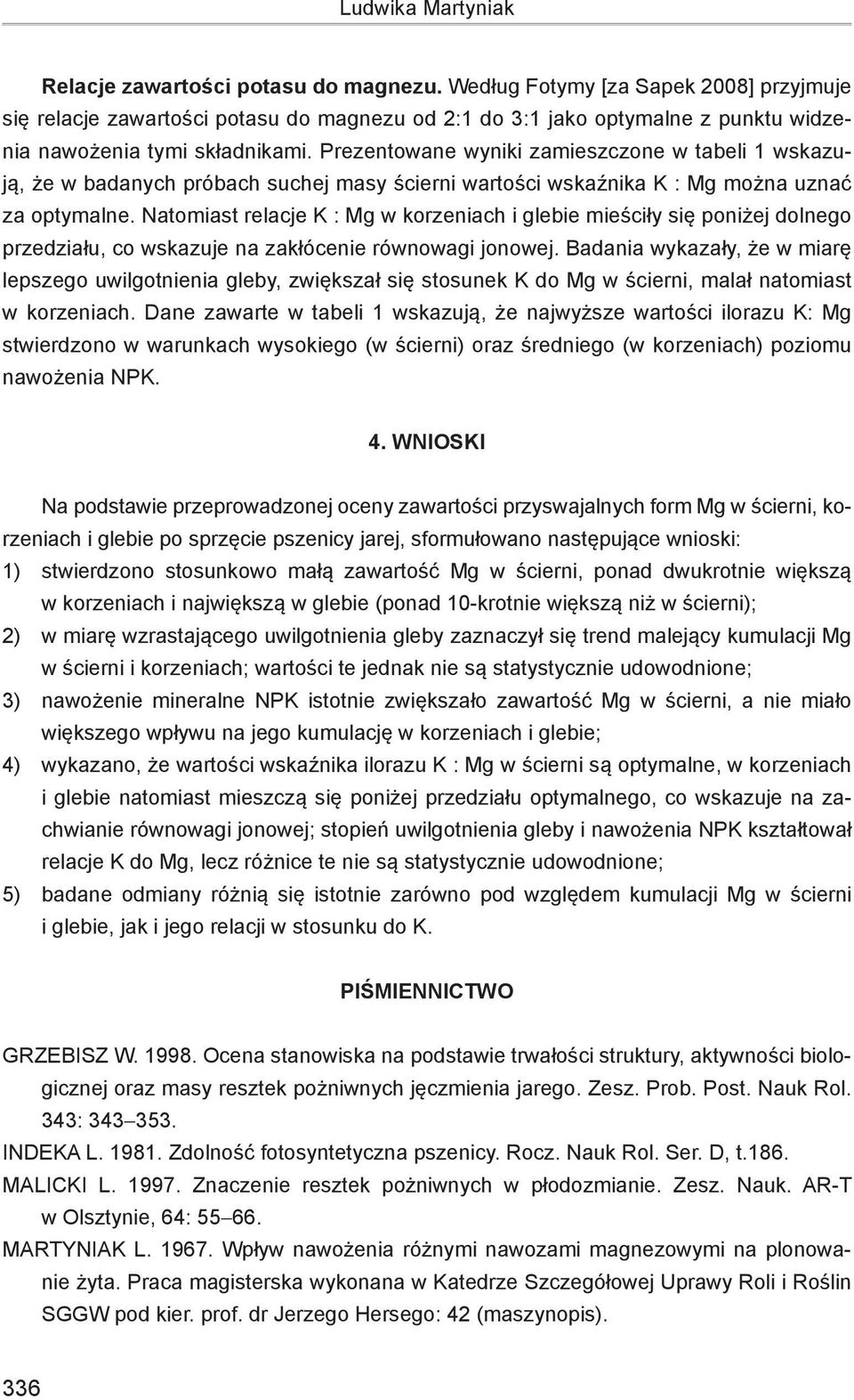 Prezentowane wyniki zamieszczone w tabeli 1 wskazują, że w badanych próbach suchej masy ścierni wartości wskaźnika K : Mg można uznać za optymalne.