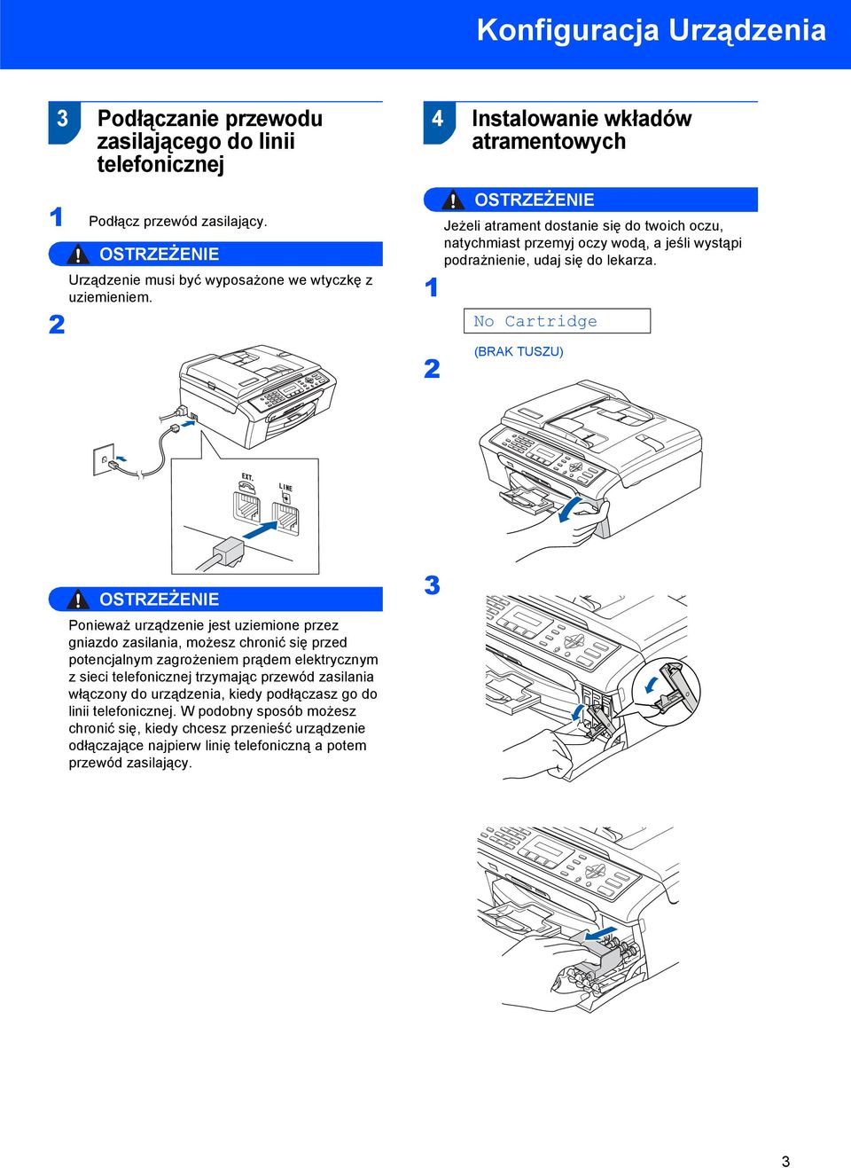 2 No Cartridge (BRAK TUSZU) OSTRZEŻENIE Ponieważ urządzenie jest uziemione przez gniazdo zasilania, możesz chronić się przed potencjalnym zagrożeniem prądem elektrycznym z sieci telefonicznej