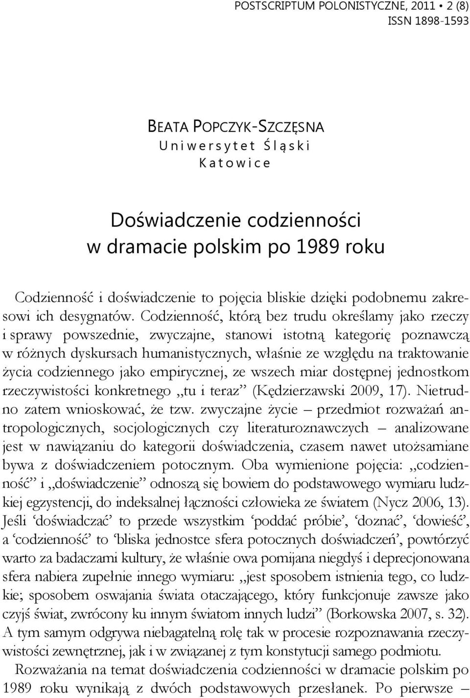 Codzienność, którą bez trudu określamy jako rzeczy i sprawy powszednie, zwyczajne, stanowi istotną kategorię poznawczą w różnych dyskursach humanistycznych, właśnie ze względu na traktowanie życia