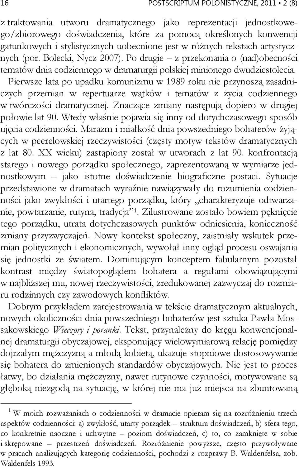 Po drugie z przekonania o (nad)obecności tematów dnia codziennego w dramaturgii polskiej minionego dwudziestolecia.