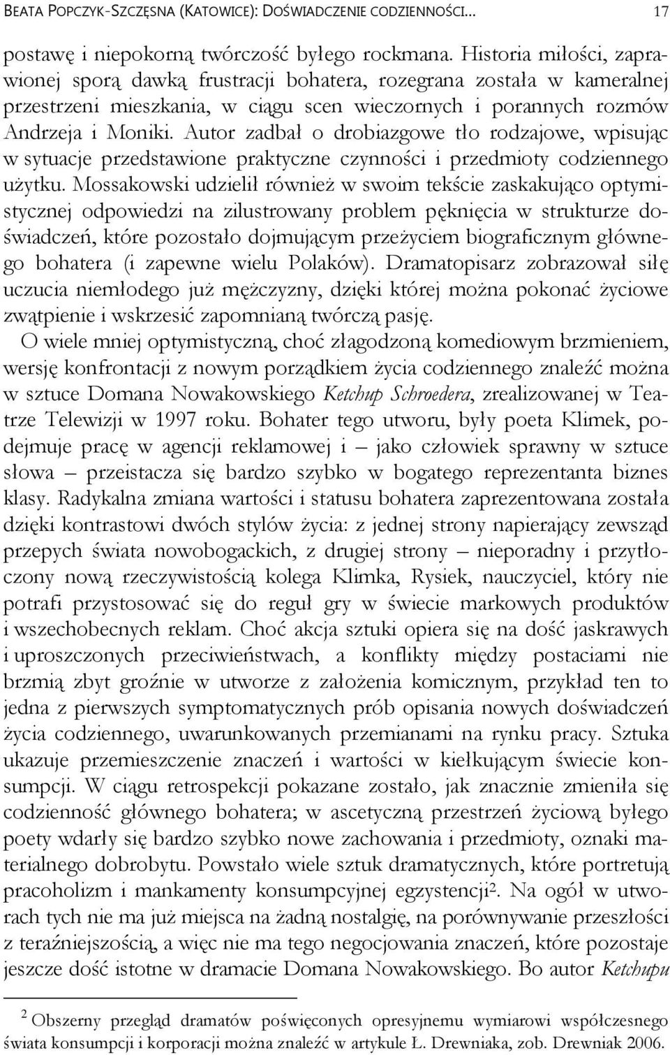 Autor zadbał o drobiazgowe tło rodzajowe, wpisując w sytuacje przedstawione praktyczne czynności i przedmioty codziennego użytku.