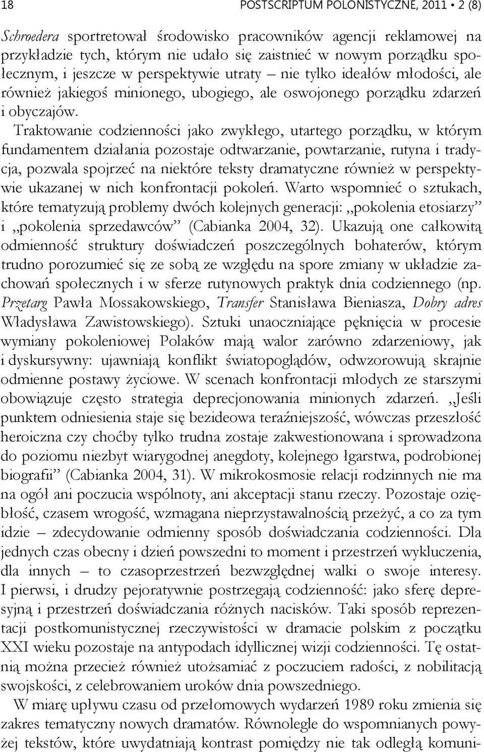Traktowanie codzienności jako zwykłego, utartego porządku, w którym fundamentem działania pozostaje odtwarzanie, powtarzanie, rutyna i tradycja, pozwala spojrzeć na niektóre teksty dramatyczne