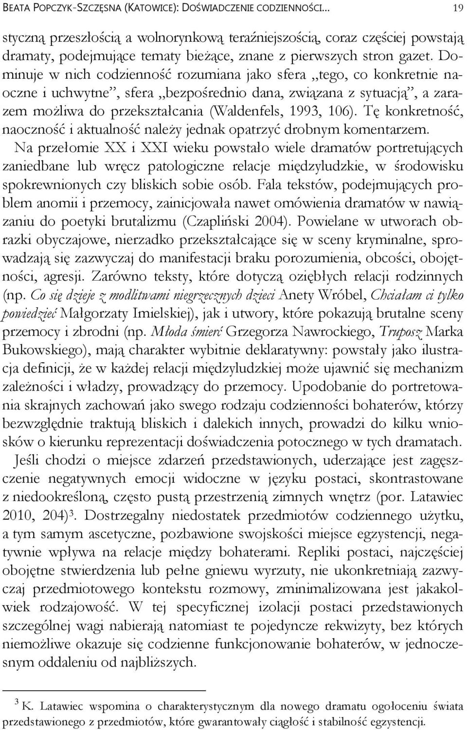 Dominuje w nich codzienność rozumiana jako sfera tego, co konkretnie naoczne i uchwytne, sfera bezpośrednio dana, związana z sytuacją, a zarazem możliwa do przekształcania (Waldenfels, 1993, 106).