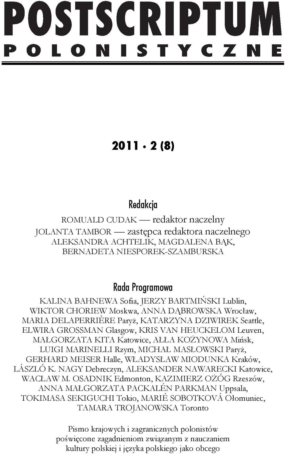 KITA Katowice, AŁŁA KOŻYNOWA Mińsk, LUIGI MARINELLI Rzym, MICHAŁ MASŁOWSKI Paryż, GERHARD MEISER Halle, WŁADYSŁAW MIODUNKA Kraków, LÁSZLÓ K. NAGY Debreczyn, ALEKSANDER NAWARECKI Katowice, WACŁAW M.