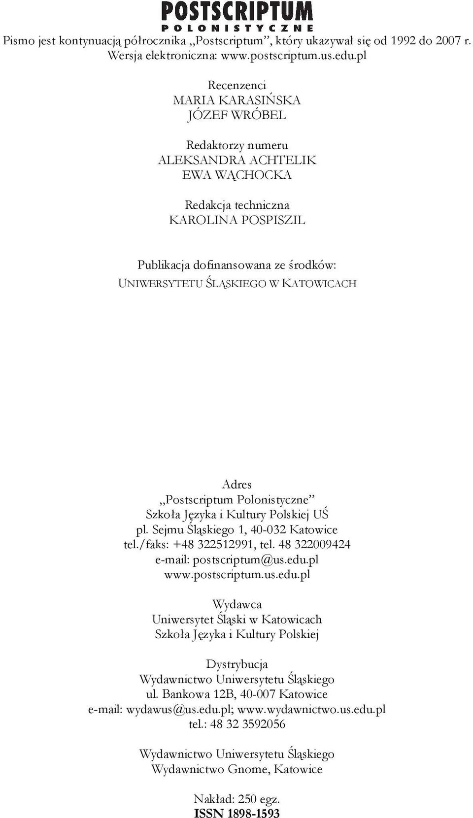 KATOWICACH Adres Postscriptum Polonistyczne Szkoła Języka i Kultury Polskiej UŚ pl. Sejmu Śląskiego 1, 40-032 Katowice tel./faks: +48 322512991, tel. 48 322009424 e-mail: postscriptum@us.edu.pl www.