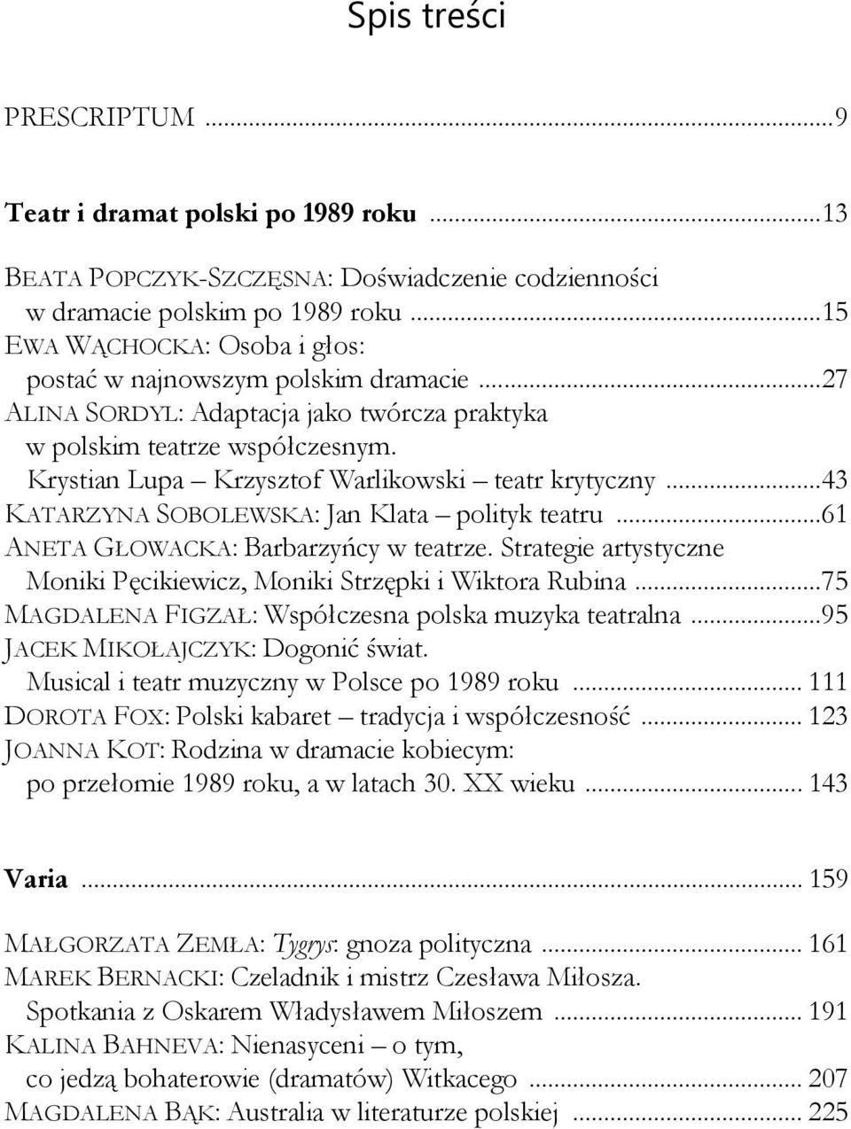 Krystian Lupa Krzysztof Warlikowski teatr krytyczny... 43 KATARZYNA SOBOLEWSKA: Jan Klata polityk teatru... 61 ANETA GŁOWACKA: Barbarzyńcy w teatrze.