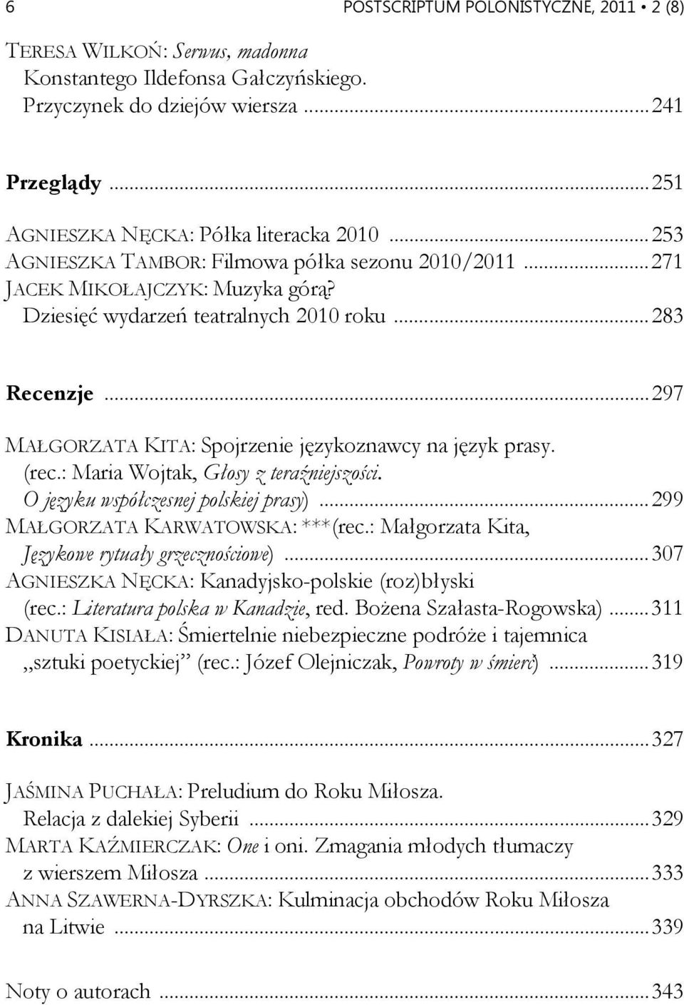 .. 297 MAŁGORZATA KITA: Spojrzenie językoznawcy na język prasy. (rec.: Maria Wojtak, Głosy z teraźniejszości. O języku współczesnej polskiej prasy)... 299 MAŁGORZATA KARWATOWSKA: ***(rec.