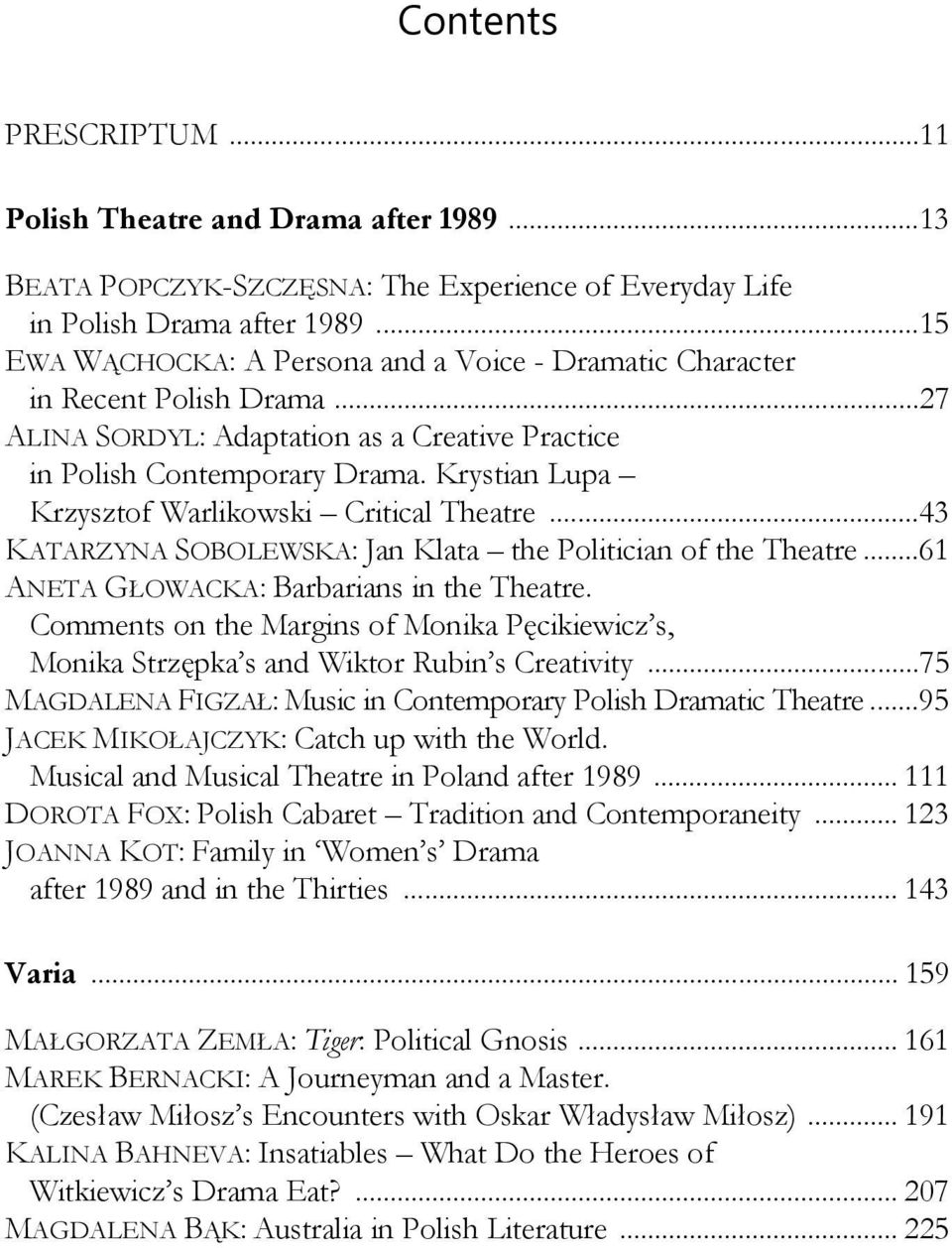 Krystian Lupa Krzysztof Warlikowski Critical Theatre... 43 KATARZYNA SOBOLEWSKA: Jan Klata the Politician of the Theatre... 61 ANETA GŁOWACKA: Barbarians in the Theatre.