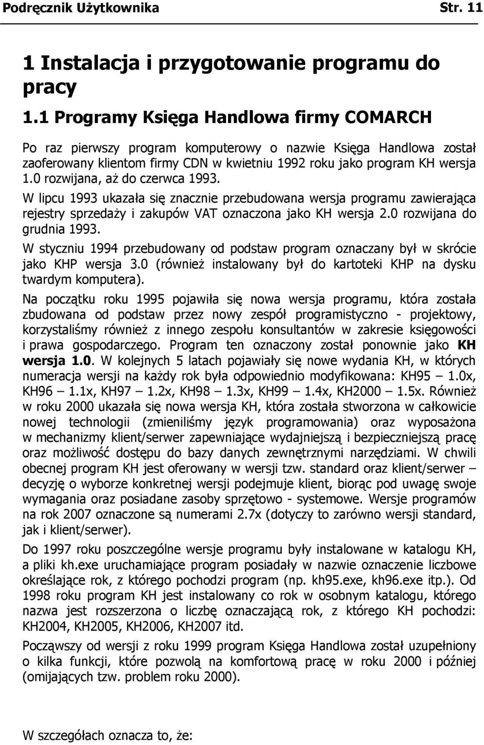 0 rozwijana, aż do czerwca 1993. W lipcu 1993 ukazała się znacznie przebudowana wersja programu zawierająca rejestry sprzedaży i zakupów VAT oznaczona jako KH wersja 2.0 rozwijana do grudnia 1993.