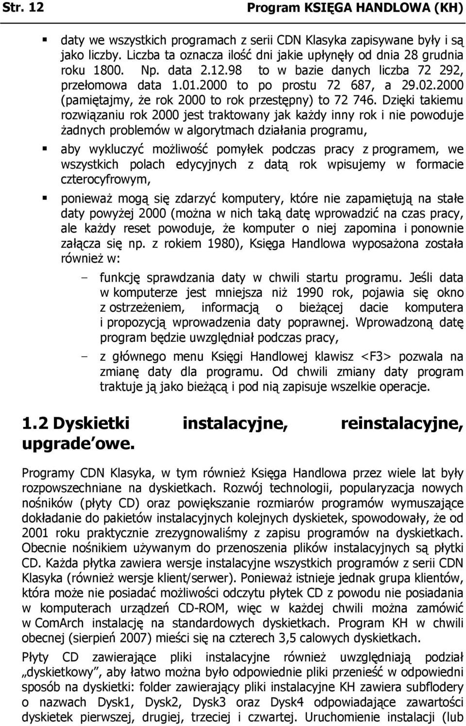 Dzięki takiemu rozwiązaniu rok 2000 jest traktowany jak każdy inny rok i nie powoduje żadnych problemów w algorytmach działania programu, aby wykluczyć możliwość pomyłek podczas pracy z programem, we