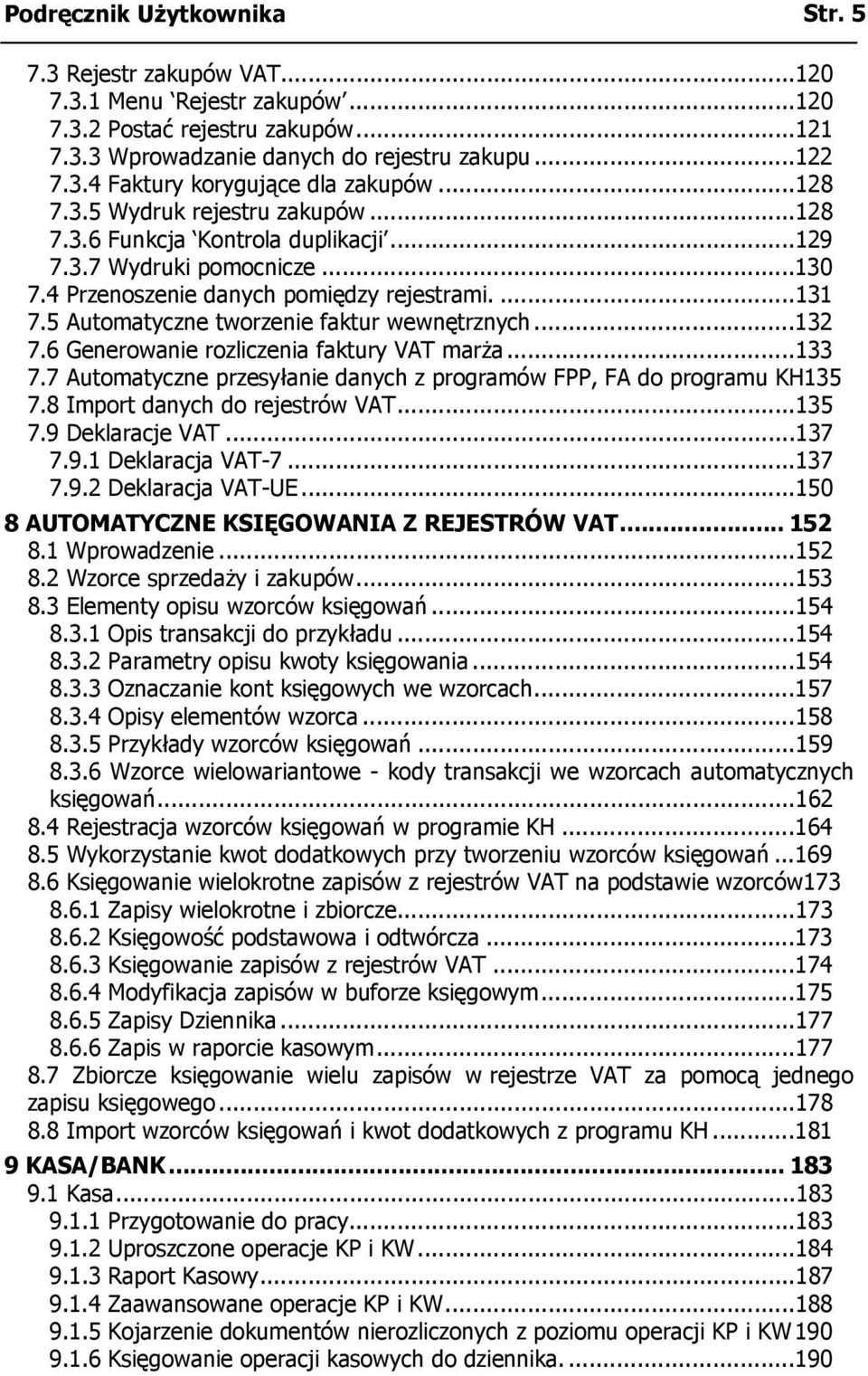 5 Automatyczne tworzenie faktur wewnętrznych...132 7.6 Generowanie rozliczenia faktury VAT marża...133 7.7 Automatyczne przesyłanie danych z programów FPP, FA do programu KH135 7.