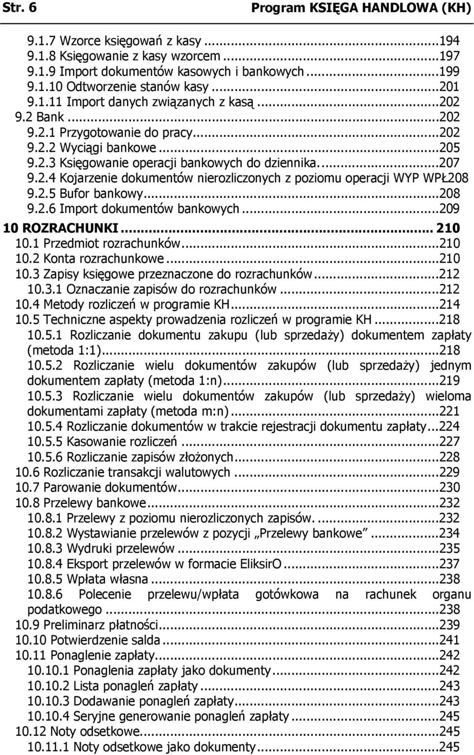 2.5 Bufor bankowy...208 9.2.6 Import dokumentów bankowych...209 10 ROZRACHUNKI... 210 10.1 Przedmiot rozrachunków...210 10.2 Konta rozrachunkowe...210 10.3 Zapisy księgowe przeznaczone do rozrachunków.