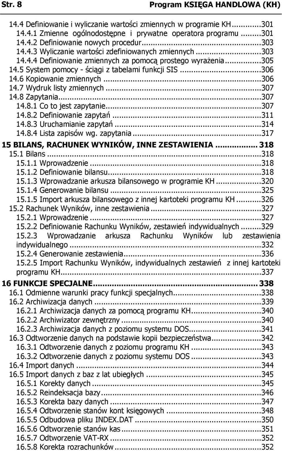 6 Kopiowanie zmiennych...306 14.7 Wydruk listy zmiennych...307 14.8 Zapytania...307 14.8.1 Co to jest zapytanie...307 14.8.2 Definiowanie zapytań...311 14.8.3 Uruchamianie zapytań...314 14.8.4 Lista zapisów wg.