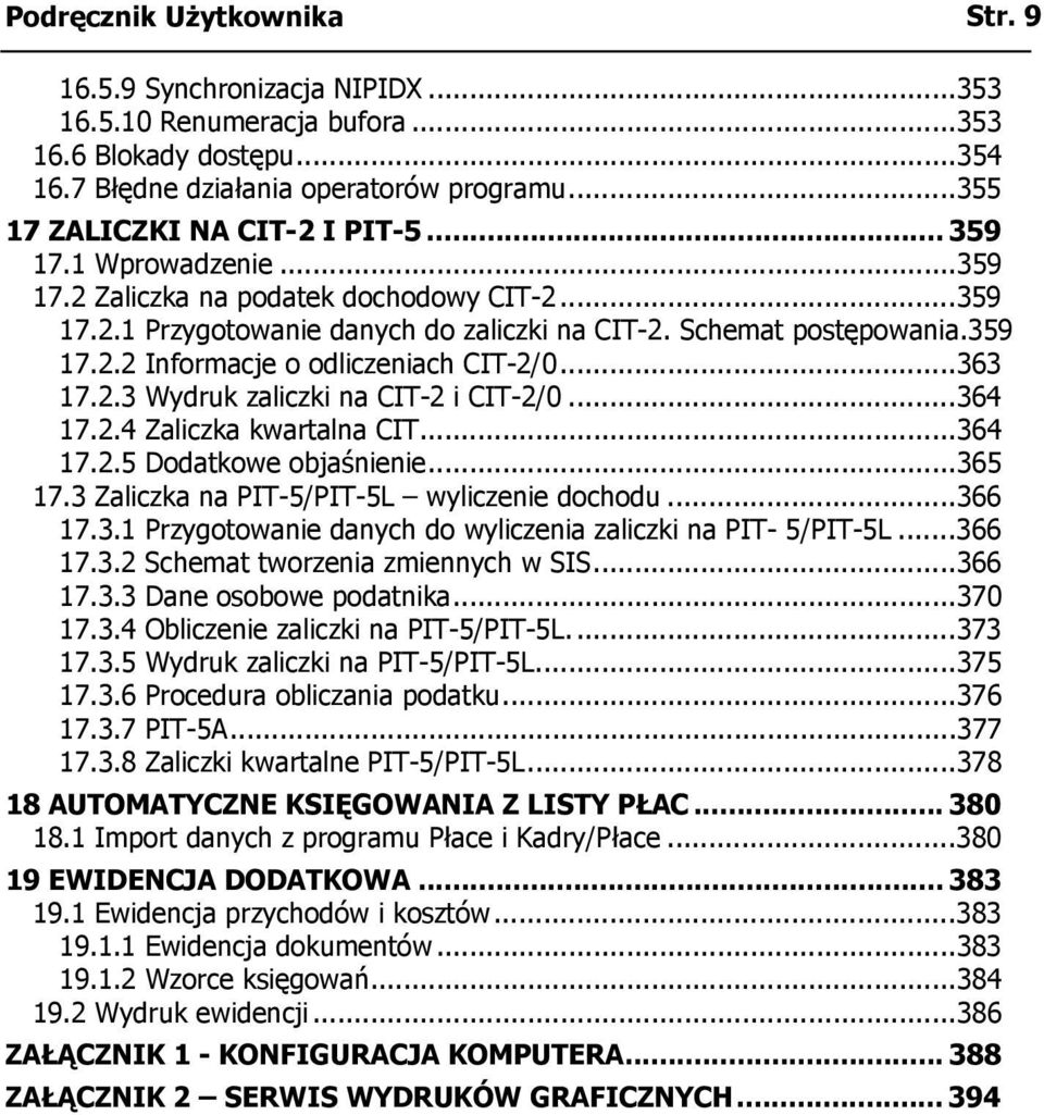 ..363 17.2.3 Wydruk zaliczki na CIT-2 i CIT-2/0...364 17.2.4 Zaliczka kwartalna CIT...364 17.2.5 Dodatkowe objaśnienie...365 17.3 Zaliczka na PIT-5/PIT-5L wyliczenie dochodu...366 17.3.1 Przygotowanie danych do wyliczenia zaliczki na PIT- 5/PIT-5L.