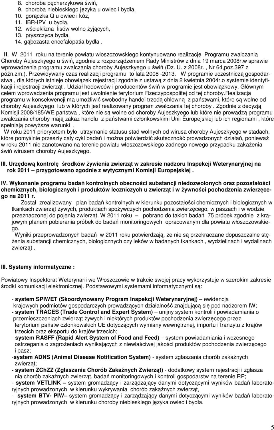 W 2011 roku na terenie powiatu włoszczowskiego kontynuowano realizację Programu zwalczania Choroby Aujeszkyego u świń, zgodnie z rozporządzeniem Rady Ministrów z dnia 19 marca 2008r.