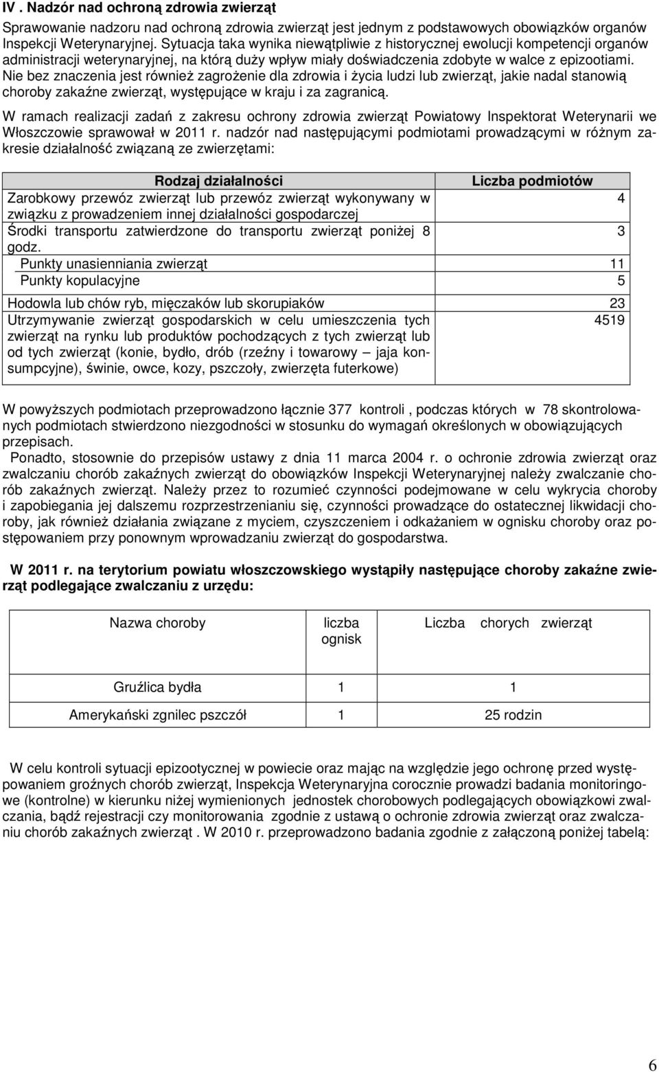 Nie bez znaczenia jest równieŝ zagroŝenie dla zdrowia i Ŝycia ludzi lub zwierząt, jakie nadal stanowią choroby zakaźne zwierząt, występujące w kraju i za zagranicą.