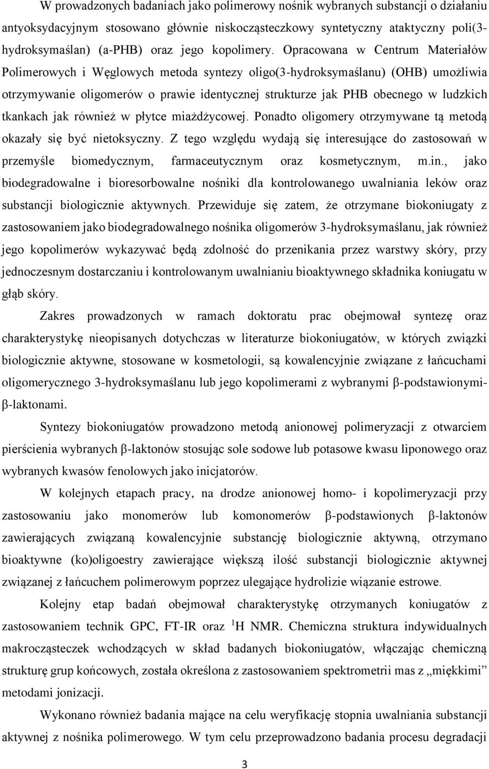 Opracowana w Centrum Materiałów Polimerowych i Węglowych metoda syntezy oligo(3-hydroksymaślanu) (OHB) umożliwia otrzymywanie oligomerów o prawie identycznej strukturze jak PHB obecnego w ludzkich