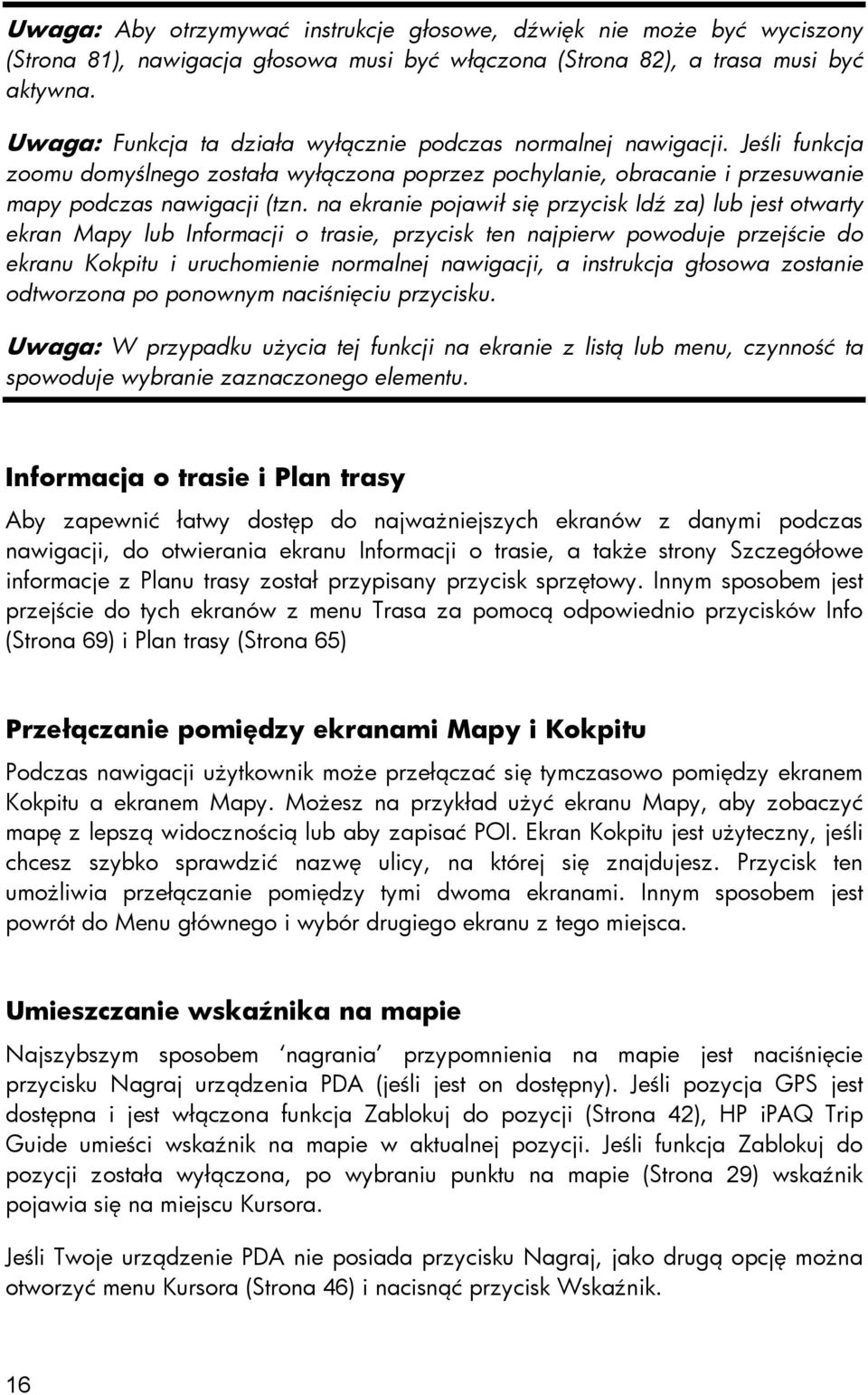 na ekranie pojawił się przycisk Idź za) lub jest otwarty ekran Mapy lub Informacji o trasie, przycisk ten najpierw powoduje przejście do ekranu Kokpitu i uruchomienie normalnej nawigacji, a