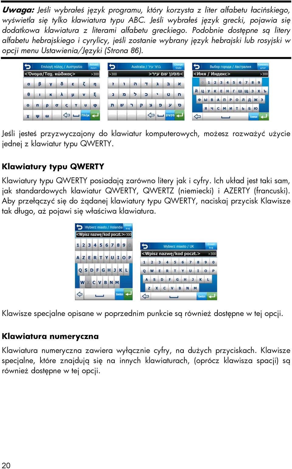 Podobnie dostępne są litery alfabetu hebrajskiego i cyrylicy, jeśli zostanie wybrany język hebrajski lub rosyjski w opcji menu Ustawienia/Języki (Strona 86).
