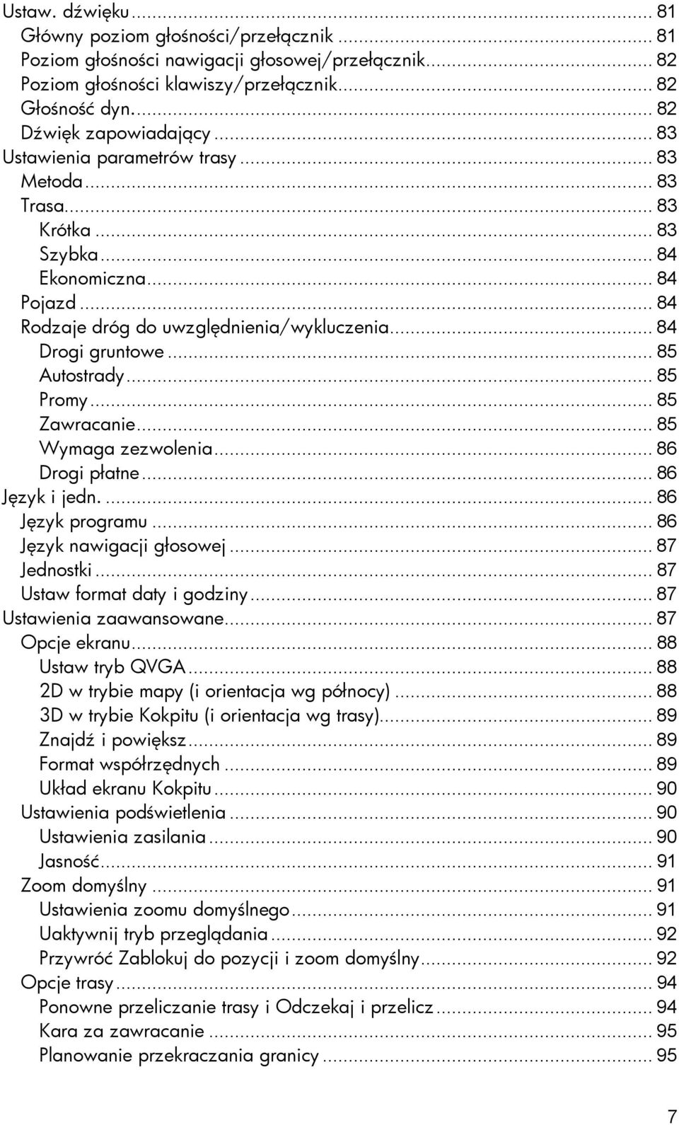 .. 85 Promy... 85 Zawracanie... 85 Wymaga zezwolenia... 86 Drogi płatne... 86 Język i jedn.... 86 Język programu... 86 Język nawigacji głosowej... 87 Jednostki... 87 Ustaw format daty i godziny.