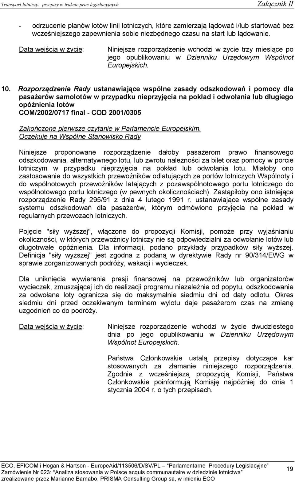 Rozporządzenie Rady ustanawiające wspólne zasady odszkodowań i pomocy dla pasażerów samolotów w przypadku nieprzyjęcia na pokład i odwołania lub długiego opóźnienia lotów COM/2002/0717 final - COD