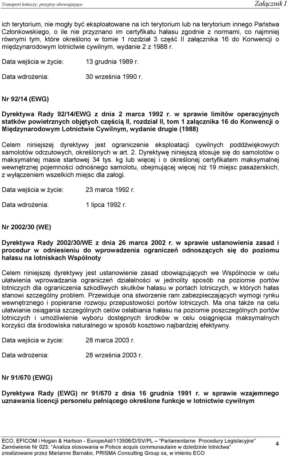 Data wejścia w życie: 13 grudnia 1989 r. Data wdrożenia: 30 września 1990 r. Nr 92/14 (EWG) Dyrektywa Rady 92/14/EWG z dnia 2 marca 1992 r.