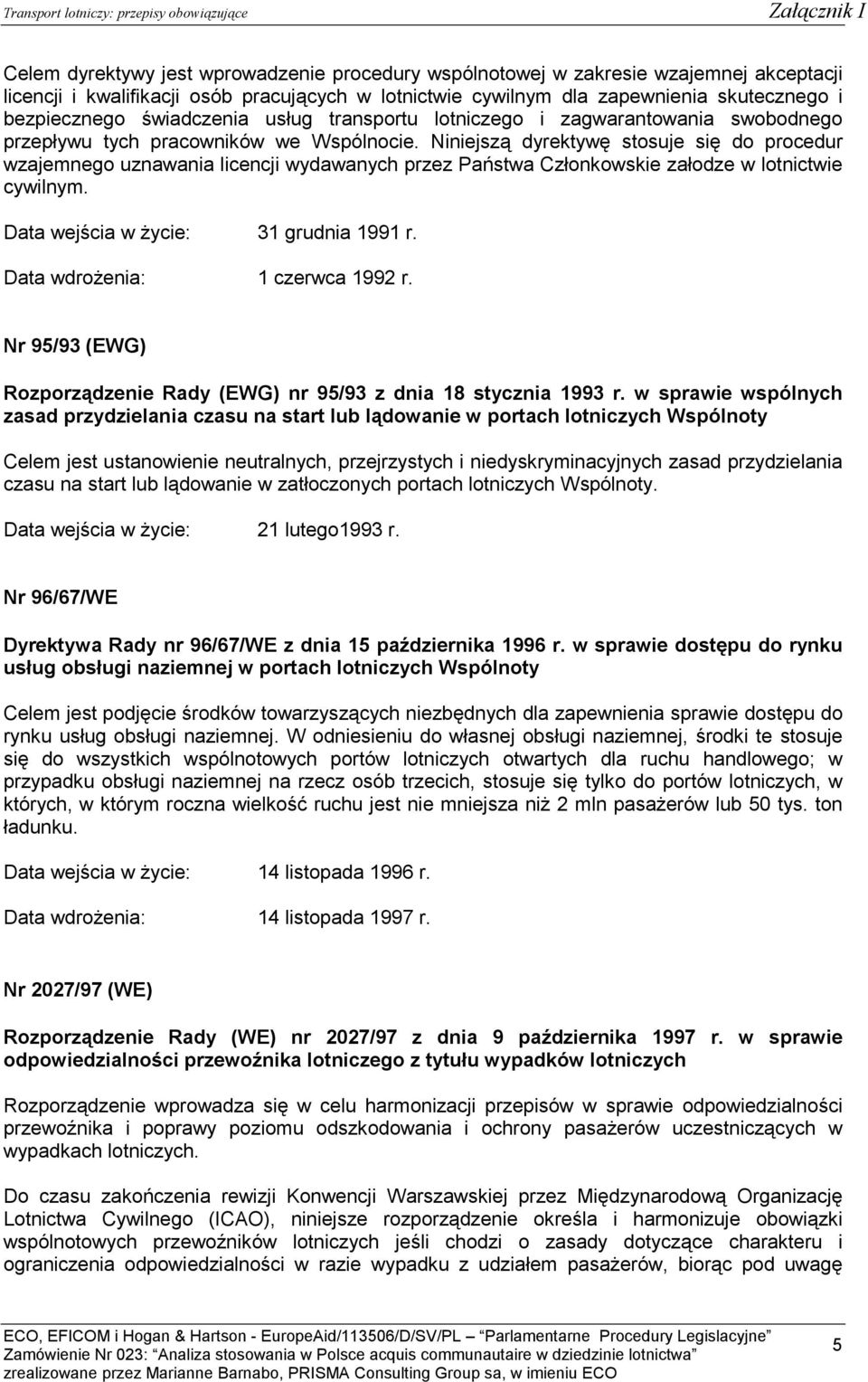 Niniejszą dyrektywę stosuje się do procedur wzajemnego uznawania licencji wydawanych przez Państwa Członkowskie załodze w lotnictwie cywilnym. Data wejścia w życie: 31 grudnia 1991 r.