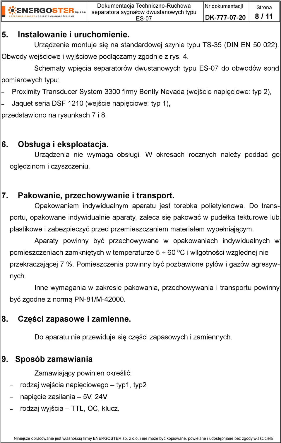 napięciowe: typ 1), przedstawiono na rysunkach 7 i 8. 6. Obsługa i eksploatacja. Urządzenia nie wymaga obsługi. W okresach rocznych należy poddać go oględzinom i czyszczeniu. 7. Pakowanie, przechowywanie i transport.