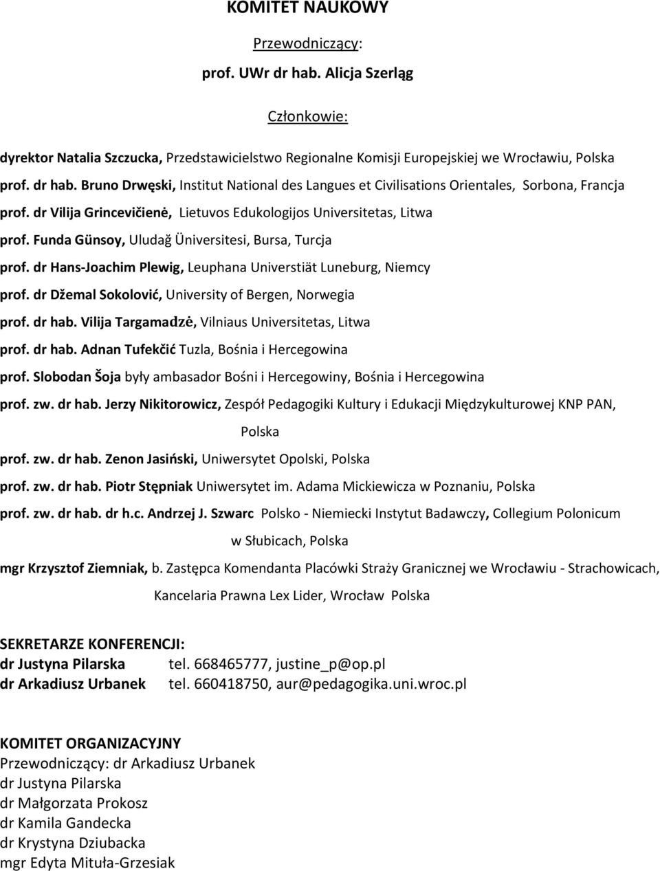 dr Džemal Sokolović, University of Bergen, Norwegia prof. dr hab. Vilija Targamadzė, Vilniaus Universitetas, Litwa prof. dr hab. Adnan Tufekčić Tuzla, Bośnia i Hercegowina prof.