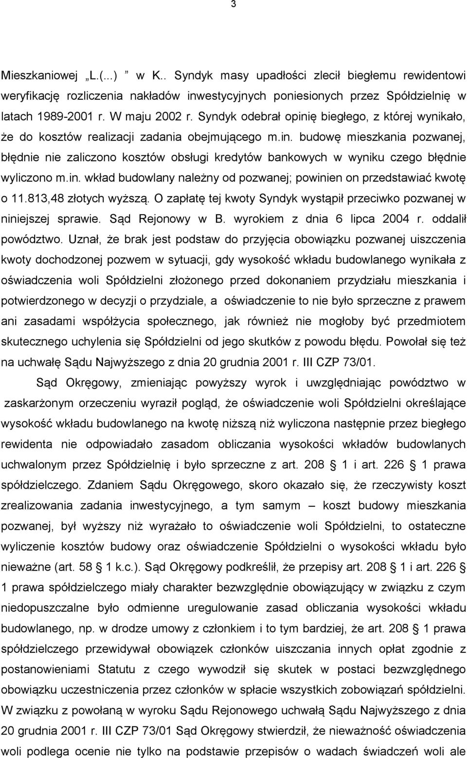 in. wkład budowlany należny od pozwanej; powinien on przedstawiać kwotę o 11.813,48 złotych wyższą. O zapłatę tej kwoty Syndyk wystąpił przeciwko pozwanej w niniejszej sprawie. Sąd Rejonowy w B.
