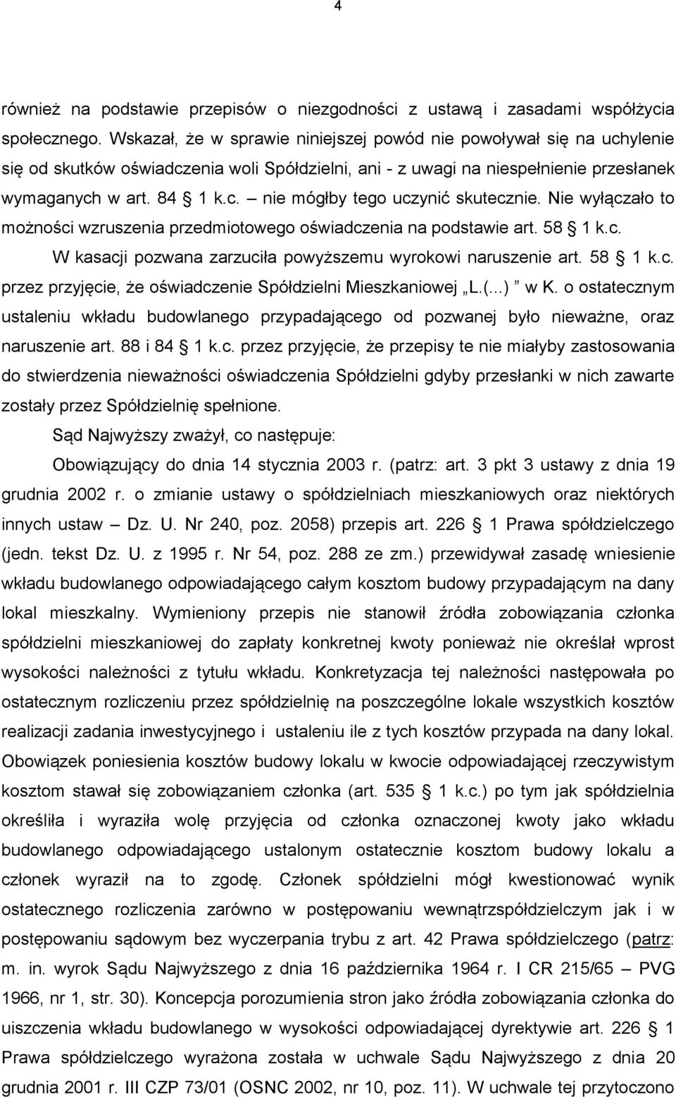 Nie wyłączało to możności wzruszenia przedmiotowego oświadczenia na podstawie art. 58 1 k.c. W kasacji pozwana zarzuciła powyższemu wyrokowi naruszenie art. 58 1 k.c. przez przyjęcie, że oświadczenie Spółdzielni Mieszkaniowej L.