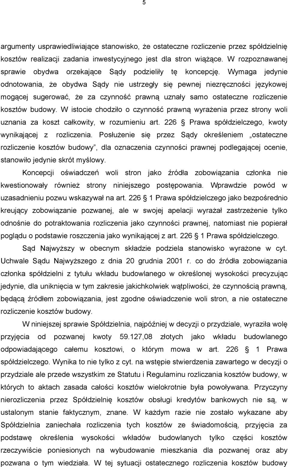 Wymaga jedynie odnotowania, że obydwa Sądy nie ustrzegły się pewnej niezręczności językowej mogącej sugerować, że za czynność prawną uznały samo ostateczne rozliczenie kosztów budowy.