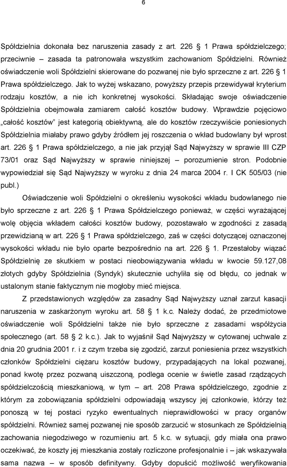 Jak to wyżej wskazano, powyższy przepis przewidywał kryterium rodzaju kosztów, a nie ich konkretnej wysokości. Składając swoje oświadczenie Spółdzielnia obejmowała zamiarem całość kosztów budowy.