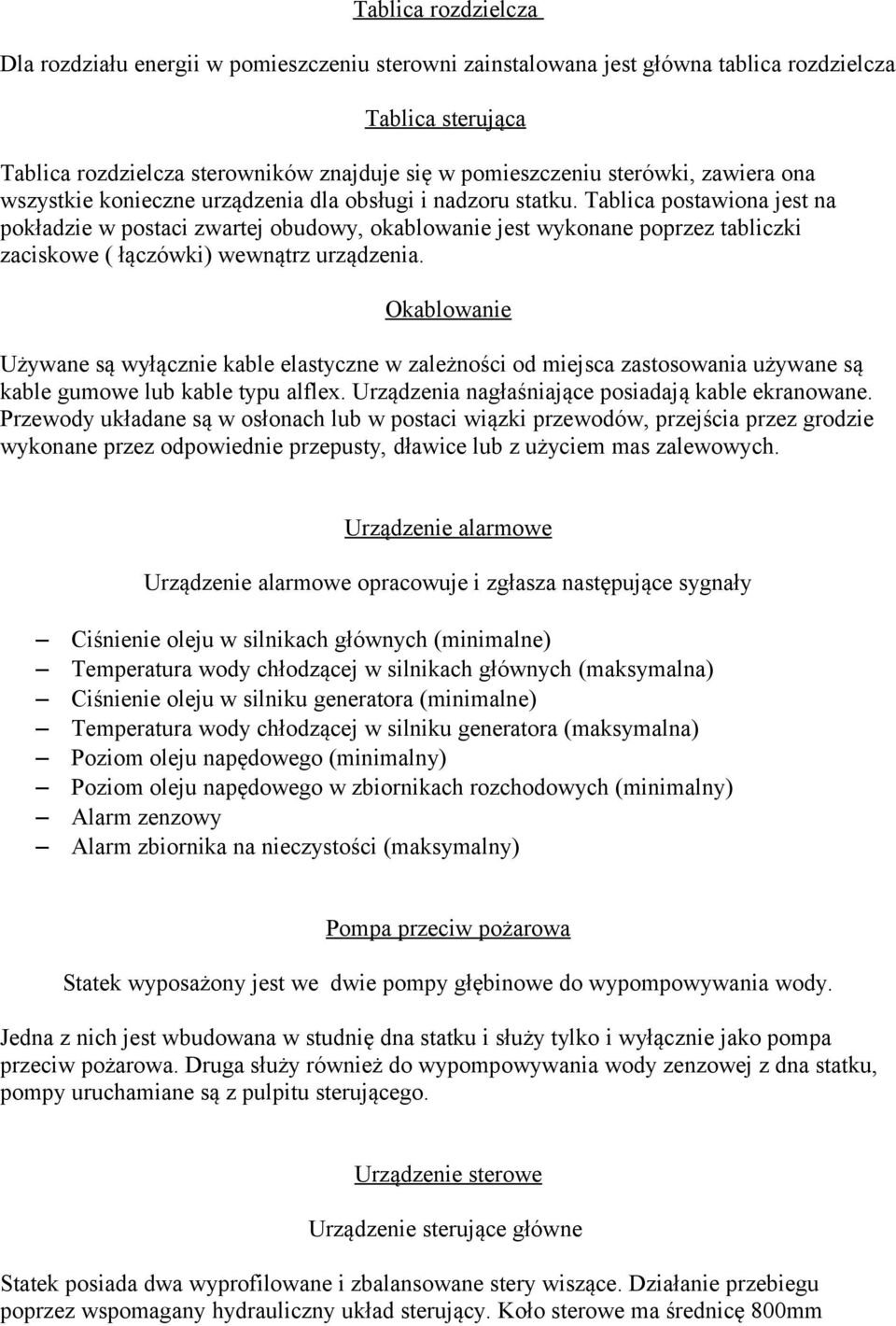 Tablica postawiona jest na pokładzie w postaci zwartej obudowy, okablowanie jest wykonane poprzez tabliczki zaciskowe ( łączówki) wewnątrz urządzenia.