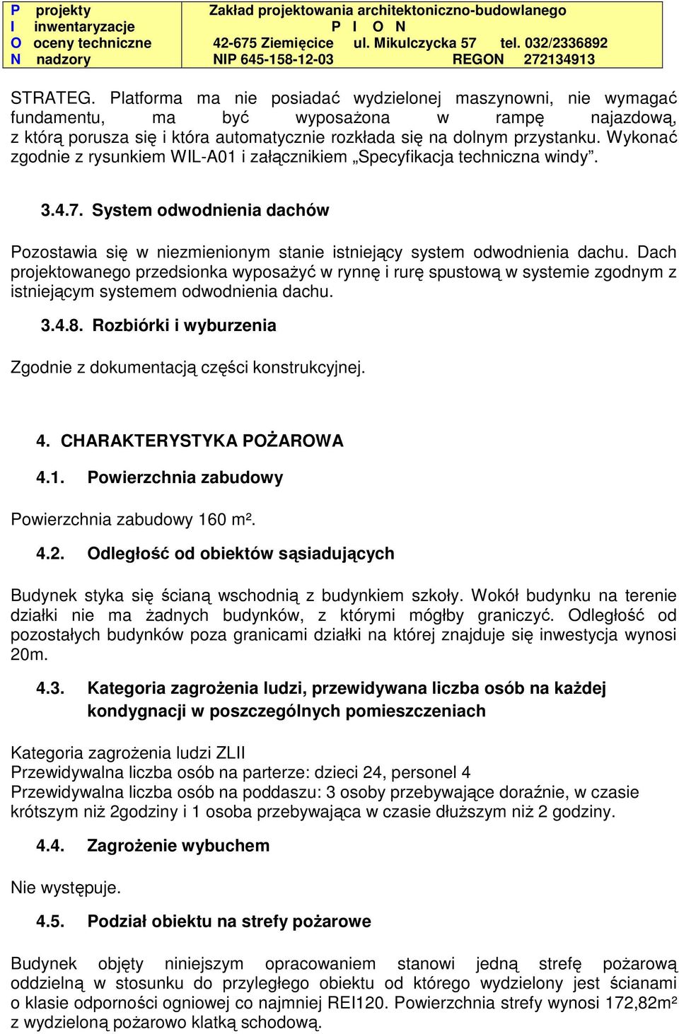 Dach projektowanego przedsionka wyposażyć w rynnę i rurę spustową w systemie zgodnym z istniejącym systemem odwodnienia dachu. 3.4.8.