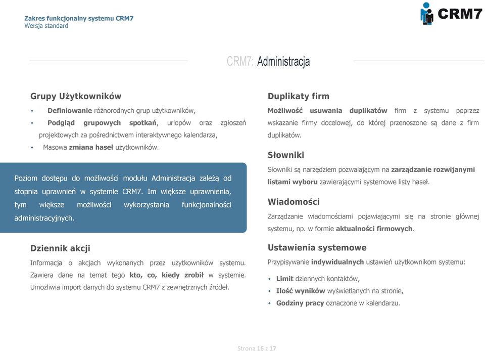 Im większe uprawnienia, tym większe możliwości wykorzystania funkcjonalności administracyjnych. Dziennik akcji Informacja o akcjach wykonanych przez użytkowników systemu.