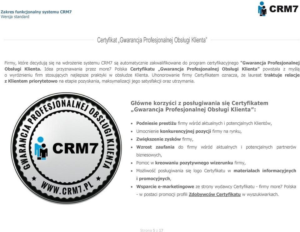 Idea przyznawania przez more7 Polska Certyfikatu Gwarancja Profesjonalnej Obsługi Klienta powstała z myślą o wyróżnieniu firm stosujących najlepsze praktyki w obsłudze Klienta.