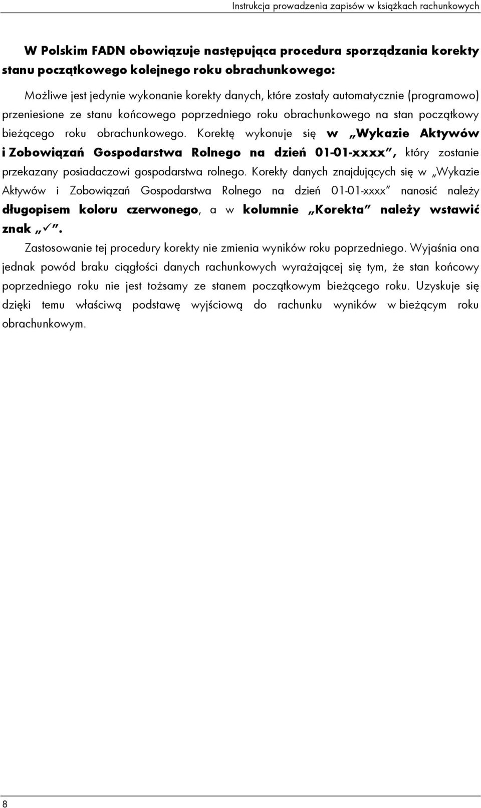 Korektę wykonuje się w Wykazie Aktywów i Zobowiązań Gospodarstwa Rolnego na dzień 01-01-xxxx, który zostanie przekazany posiadaczowi gospodarstwa rolnego.