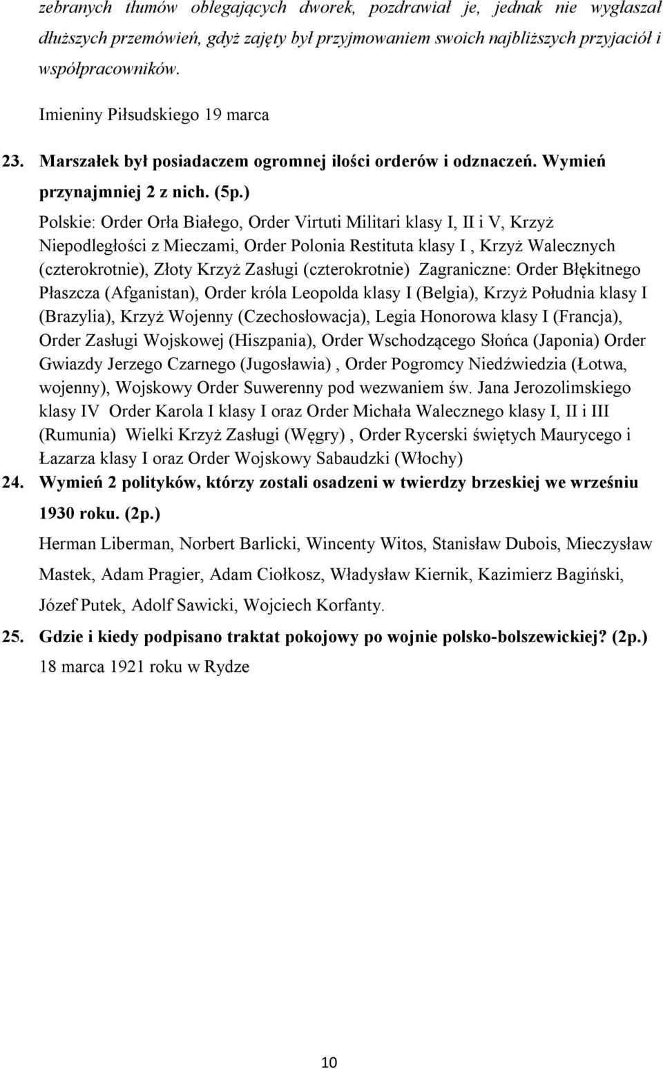) Polskie: Order Orła Białego, Order Virtuti Militari klasy I, II i V, Krzyż Niepodległości z Mieczami, Order Polonia Restituta klasy I, Krzyż Walecznych (czterokrotnie), Złoty Krzyż Zasługi