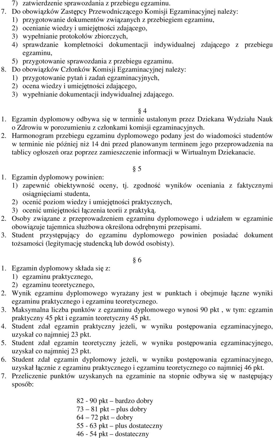 protokołów zbiorczych, 4) sprawdzanie kompletności dokumentacji indywidualnej zdającego z przebiegu egzaminu, 5) przygotowanie sprawozdania z przebiegu egzaminu. 8.