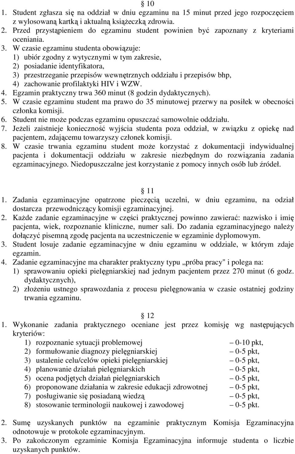 W czasie egzaminu studenta obowiązuje: 1) ubiór zgodny z wytycznymi w tym zakresie, 2) posiadanie identyfikatora, 3) przestrzeganie przepisów wewnętrznych oddziału i przepisów bhp, 4) zachowanie