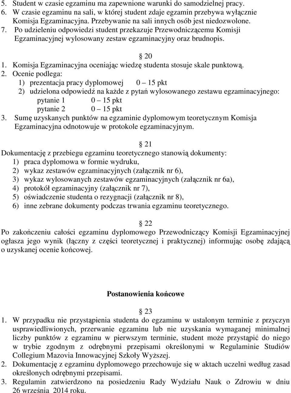 Komisja Egzaminacyjna oceniając wiedzę studenta stosuje skale punktową. 2.