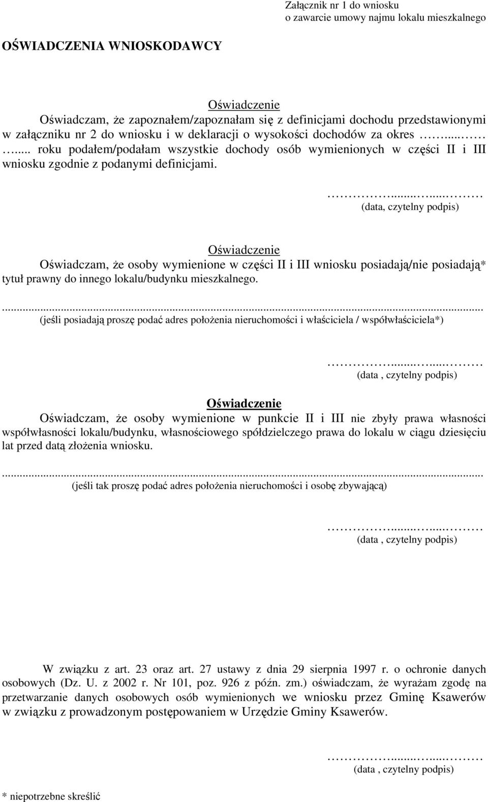 ...... (data, czytelny podpis) Oświadczenie Oświadczam, że osoby wymienione w części II i III wniosku posiadają/nie posiadają* tytuł prawny do innego lokalu/budynku mieszkalnego.